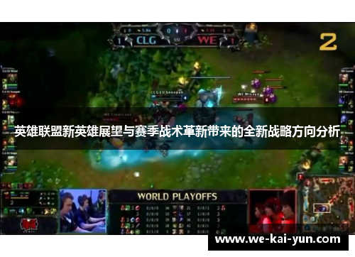 英雄联盟新英雄展望与赛季战术革新带来的全新战略方向分析