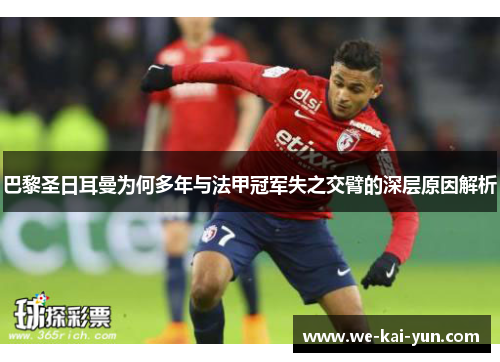 巴黎圣日耳曼为何多年与法甲冠军失之交臂的深层原因解析