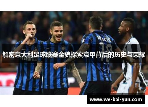 解密意大利足球联赛全貌探索意甲背后的历史与荣耀