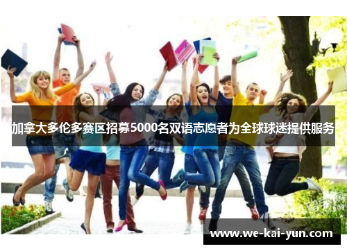 加拿大多伦多赛区招募5000名双语志愿者为全球球迷提供服务